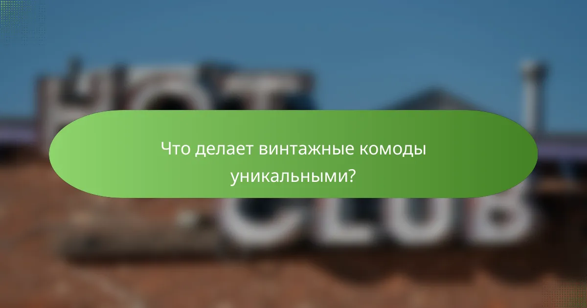 Что делает винтажные комоды уникальными?