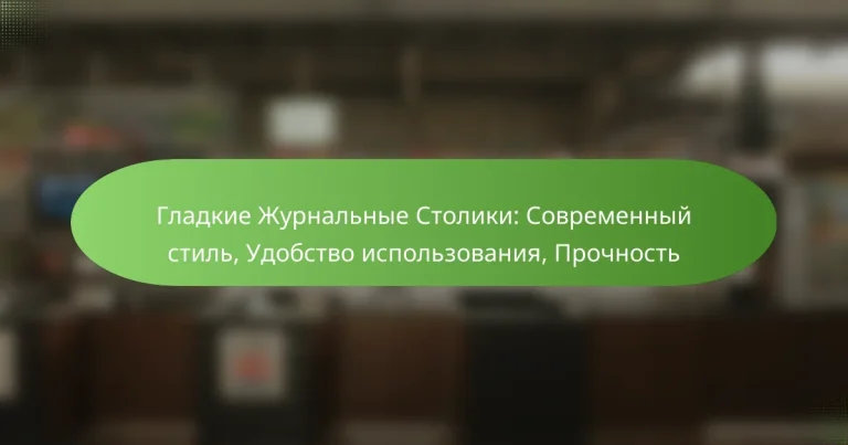 Гладкие Журнальные Столики: Современный стиль, Удобство использования, Прочность