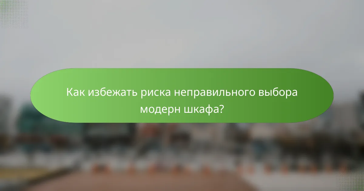 Как избежать риска неправильного выбора модерн шкафа?