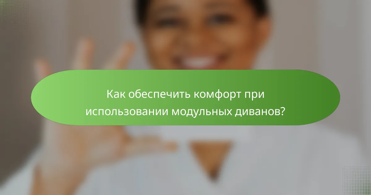 Как обеспечить комфорт при использовании модульных диванов?