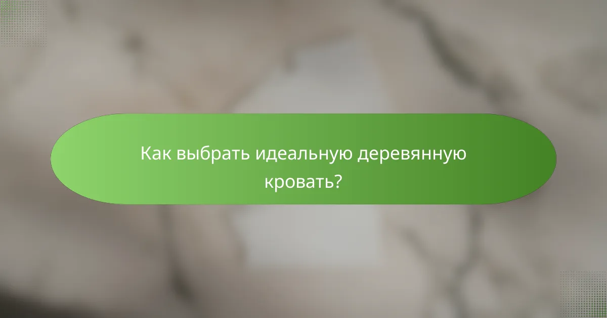 Как выбрать идеальную деревянную кровать?