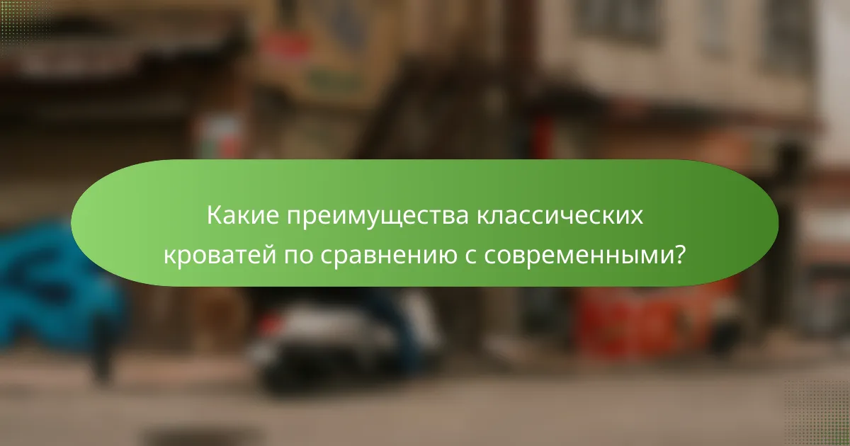 Какие преимущества классических кроватей по сравнению с современными?