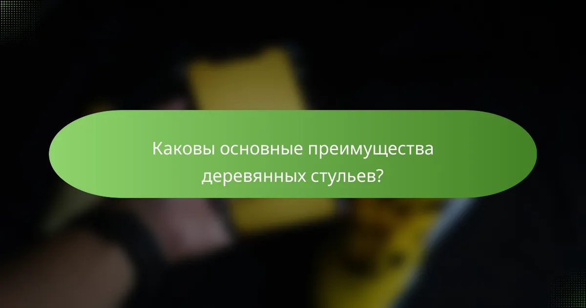 Каковы основные преимущества деревянных стульев?