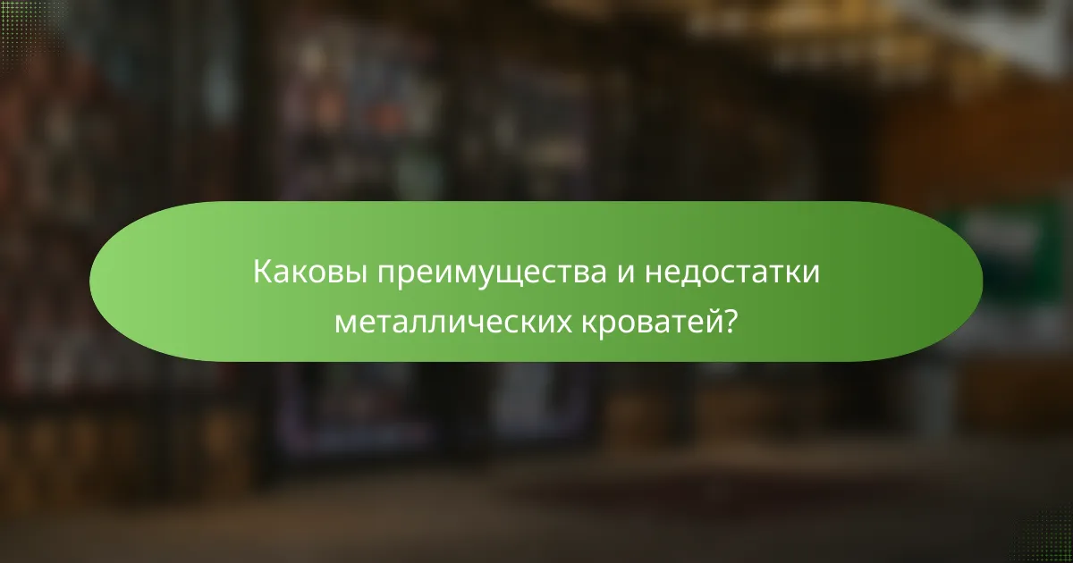 Каковы преимущества и недостатки металлических кроватей?